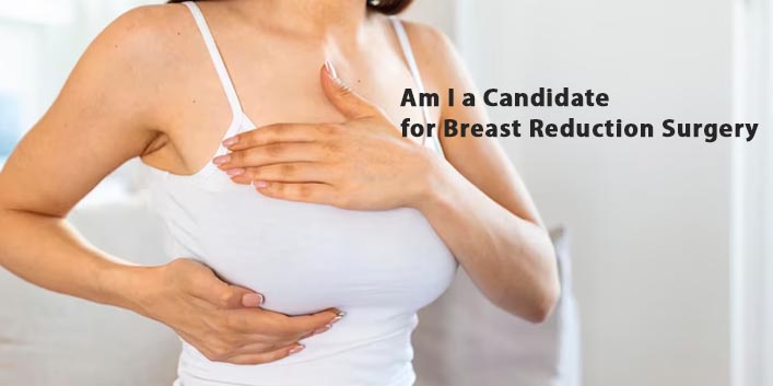 Am I a Candidate for Breast Reduction Surgery