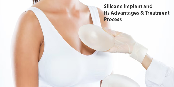 Silicone Implants Advantages and Treatment Process